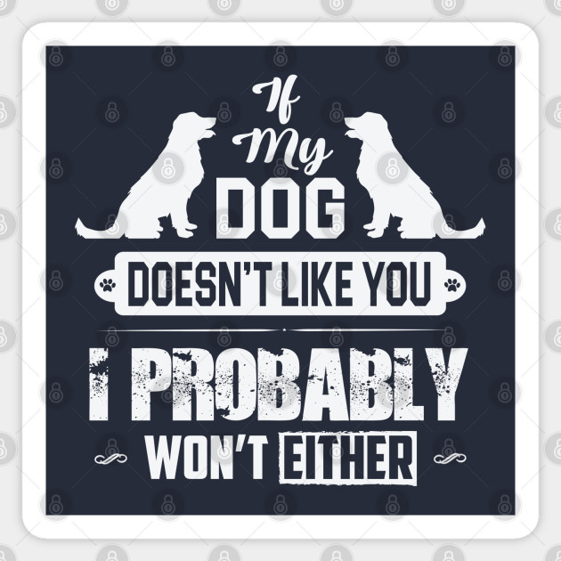 Dog Person Series If my dog doesn't like you, I probably won't either